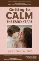 Getting To Calm, The Early Years: Cool-headed Strategies for Raising Caring, Happy, and Independent Three- to Seven-Year-Olds 0990430618 Book Cover
