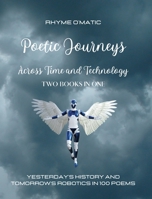 Poetic Journeys Across Time and Technology - Two Books in One: Yesterday's History and Tomorrow's Robotics in 100 Poems B0CF3T4WTB Book Cover