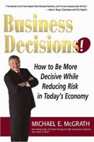 Business Decisions! How to Be More Decisive While Reducing Risk in Today's Economy 1935112155 Book Cover