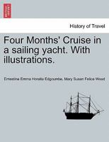 Four Months' Cruise in a Sailing Yacht. with Illustrations. - Scholar's Choice Edition 1297016157 Book Cover