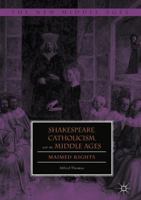 Shakespeare, Catholicism, and the Middle Ages: Maimed Rights 3030079651 Book Cover