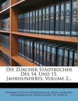 Die Zürcher Stadtbücher Des 14. Und 15. Jahrhunderts, Volume 2... 1278941533 Book Cover