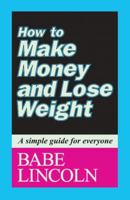 How to Make Money and Lose Weight: A Simple Guide for Everyone 0982383703 Book Cover