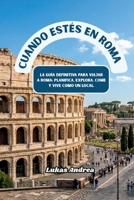 Cuando estés en Roma: La guía definitiva para viajar a Roma: planifica, explora, come y vive como un local (Spanish Edition) B0GZ6JMNGQ Book Cover