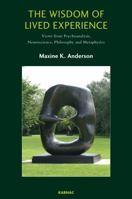 The Wisdom of Lived Experience: Views from Psychoanalysis, Neuroscience, Philosophy and Metaphysics 1782202129 Book Cover