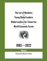The List of Members of the Young Global Leaders & Global Leaders for Tomorrow of the World Economic Forum: 1993-2022 Volume 1 - Ordered by Member Name B0BT3SQLXQ Book Cover