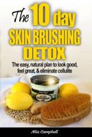 The 10-Day Skin Brushing Detox: The Easy, Natural Plan to Look Great, Feel Amazing, & Eliminate Cellulite 0992960908 Book Cover