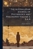The Australasian journal of psychology and philosophy Volume 3, 5, 6, 8. 1176208748 Book Cover