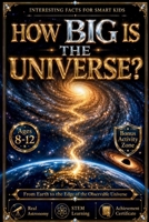 INTERESTING FACTS FOR SMART KIDS: HOW BIG IS THE UNIVERSE?: Explore from Earth to the Edge of the Observable Universe with 200+ Amazing Space Facts, ... Challenges, and a Completion Certificate. B0H8XXR2PQ Book Cover