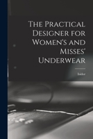 The Practical Designer for Women's and Misses' Underwear 101786831X Book Cover
