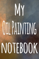 My Oil Painting Notebook: The perfect gift for the artist in your life - 119 page lined journal! 1699209669 Book Cover