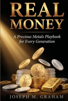 REAL MONEY: A Precious Metals Playbook for Every Generation B0GY29M55D Book Cover