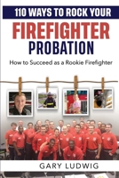 110 Ways to Rock Your Firefighter Probation: How to Succeed as a Rookie Firefighter B0CL2DWZCJ Book Cover