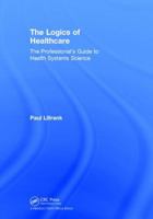 The Logics of Healthcare: The Professional's Guide to Health Systems Science 0815379323 Book Cover