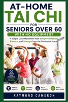At-Home Tai Chi for Seniors Over 60 with No Equipment: A Simple Daily Movement Plan to Improve Mobility, Balance, and Strength from the Comfort of Home B0H1R2XS9N Book Cover