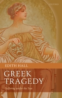 Greek Tragedy: Suffering under the Sun 0199232512 Book Cover