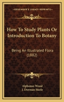 How to study plants: or, Introduction to botany, being an illustrated flora 1444653725 Book Cover