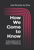 How We Come to Know: Evidence, Belief, and the Forces That Advance—or Obstruct—Understanding B0HKGX5MWT Book Cover