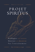 Projet Spiritus: Rééduquer son stress. Maitriser ses émotions. Par l'entraînement (French Edition) B0GZGF2JJM Book Cover