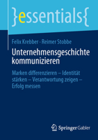 Unternehmensgeschichte kommunizieren: Marken differenzieren – Identität stärken – Verantwortung zeigen – Erfolg messen (essentials) (German Edition) 3658467843 Book Cover