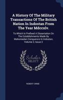 A History Of The Military Transactions Of The British Nation In Indostan: From The Year Mdccxlv: To Which Is Prefixed A Dissertation On The Establishments Made By Mahomedan Conquerors In Indostan, Vol 1340576570 Book Cover