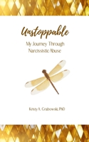 Unstoppable : My Journey Through Narcissistic Abuse 1952070031 Book Cover