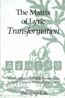 The Matrix of Lyric Transformation: Poetic Modes and Self-Presentation in Early Chinese Pentasyllabic Poetry (Michigan Monographs in Chinese Studies) 0472038052 Book Cover