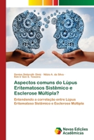 Aspectos comuns do Lúpus Eritematosos Sistêmico e Esclerose Múltipla?: Entendendo a correlação entre Lúpus Eritematoso Sistêmico e Esclerose Múltipla 6202405384 Book Cover