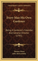 Every Man His Own Gardener: Being A Gardener's Calendar, And General Director 1166212106 Book Cover