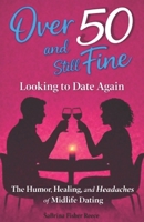 Over 50 and Still Fine Looking To Date Again: The Humor, Healing, and Headaches of Midlife Dating 197162215X Book Cover