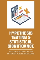 Hypothesis Testing & Statistical Significance: A Guide For Key Concept In Statistical Significance: Statistically Significant Difference null Book Cover