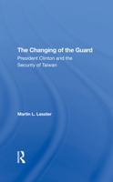 The Changing of the Guard: President Clinton and the Security of Taiwan 0367290707 Book Cover
