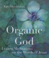 Organic God: Lenten Meditations on the Words of Jesus 1561012831 Book Cover