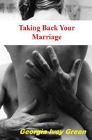 Taking Back Your Marriage: How to Get Your Husband to Fall in Love with You (Again) 1478234938 Book Cover