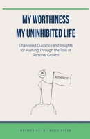 My Worthiness. My Uninhibited Life (It's Not a Chore. It's Evolution) B0GNFWJT1H Book Cover