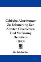 Celtische Alterthumer Zu Erlauterung Der Altesten Geschichten Und Verfassung Helvetiens (1783) 1104631245 Book Cover