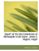 Report of the Vice Commission of Minneapolis to His Honor, James C. Haynes, mayor 1115993259 Book Cover