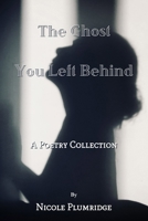 The Ghost You Left Behind: A Poetry Collection 9948728831 Book Cover