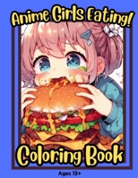 Anime Girls Eating!: Cute Silly Anime Girls Eating Foods and making a mess for teens and adults B0CQHBNK7K Book Cover