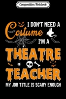 Composition Notebook: I Don't Need A Costume I'm A Theatre Teacher Gift Journal/Notebook Blank Lined Ruled 6x9 100 Pages 170642535X Book Cover