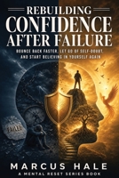 Rebuilding Confidence After Failure: Bounce Back Faster, Let Go of Self-Doubt, and Start Believing in Yourself Again B0H2LNSVJV Book Cover