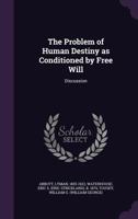 The Problem of Human Destiny as Conditioned by Free Will: Discussion 1014574234 Book Cover