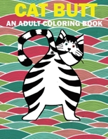 Cat Butt: Hilarious Funny Farting Cat Fancy Adult Coloring Book For Cat Lovers B08XNVDG33 Book Cover