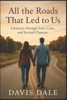 All the Roads That Led to Us: A Journey through Love, Loss, and Second Chances B0FRXHDFVR Book Cover