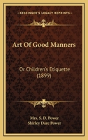 Art Of Good Manners: Or Children's Etiquette 1104619067 Book Cover