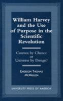 William Harvey and the Use of Purpose in the Scientific Revolution 0761809589 Book Cover