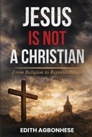 Jesus Is Not A Christian: From Religion To Representation 180719177X Book Cover