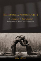 Redeeming a Prison Society: A Liturgical and Sacramental Response to Mass Incarceration 0800699912 Book Cover