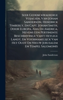 Seer Gedenckwaerdige Vojagien, Van Johan Sanderson, Hendrick Timberly, En Capt. Johan Smith, Door Europa, Asia En America, Nevens Een Pertinente ... Jerusalem En Tempel Salomonis (Dutch Edition) 1023910748 Book Cover