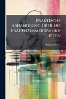 Praktische Abhandlung Uber Die Frauenzimmerkrankheiten 127487159X Book Cover